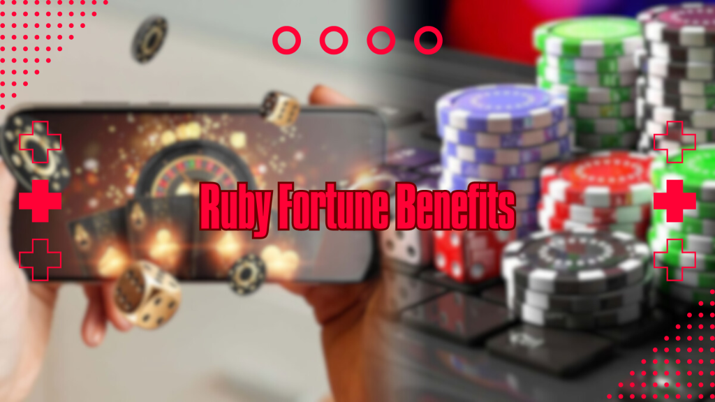 Ruby Fortune Benefits