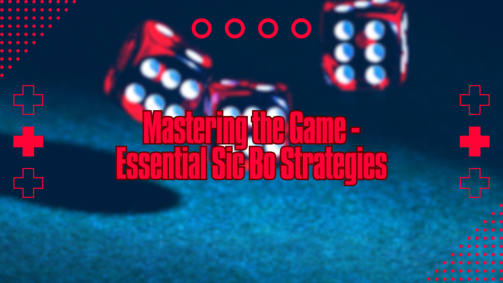 Mastering the Game - Essential Sic Bo Strategies