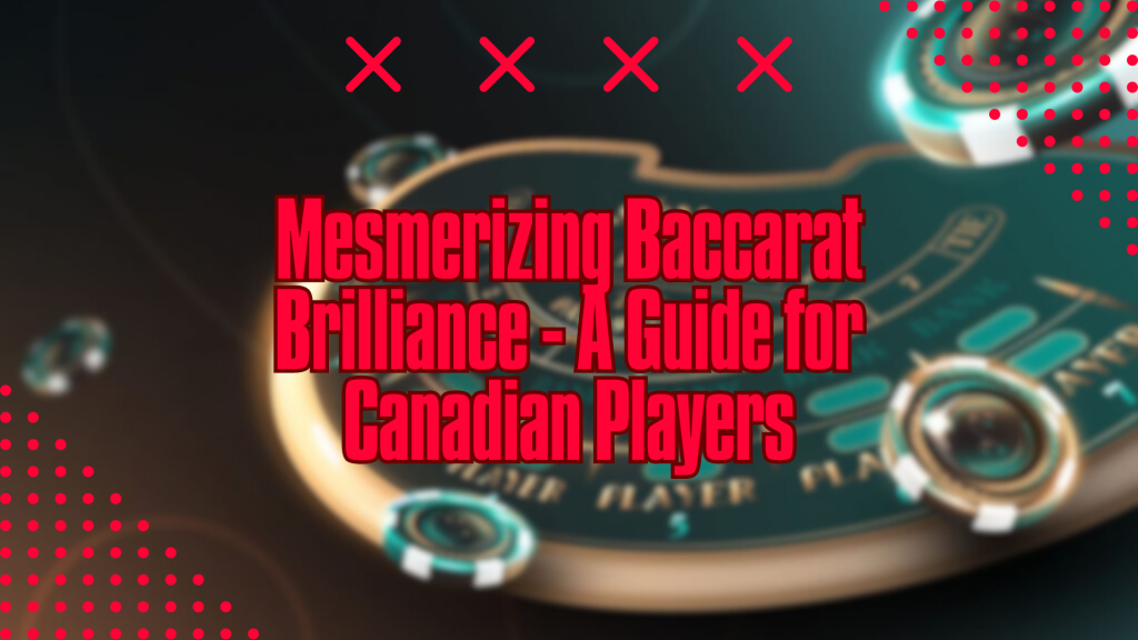 Mesmerizing Baccarat Brilliance - A Guide for Canadian Players