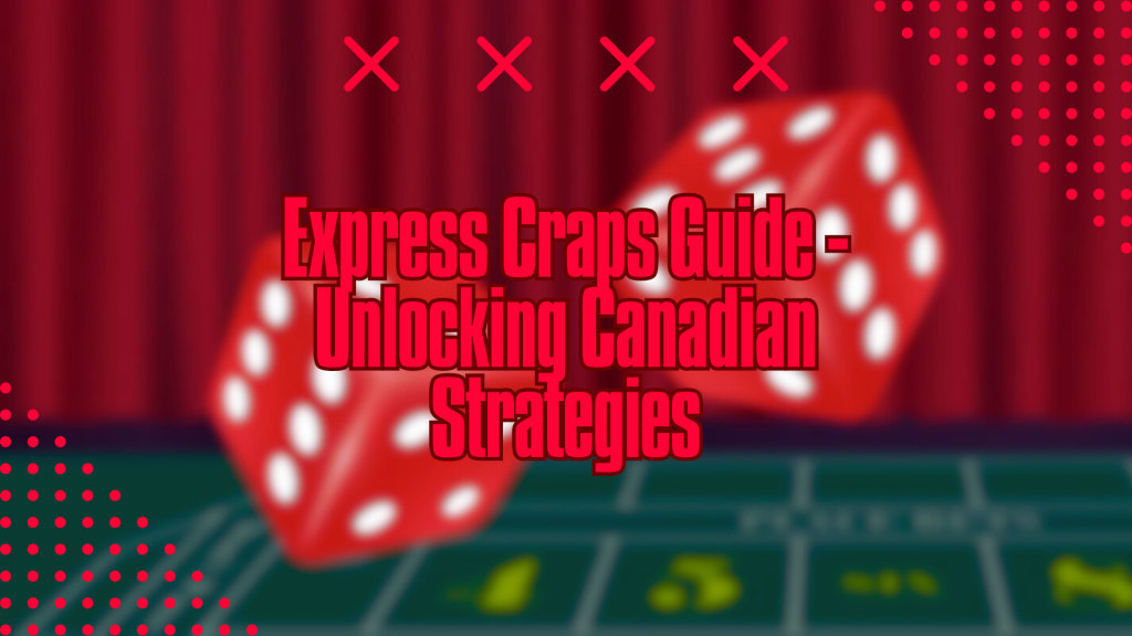 Express Craps Guide - Unlocking Canadian Strategies