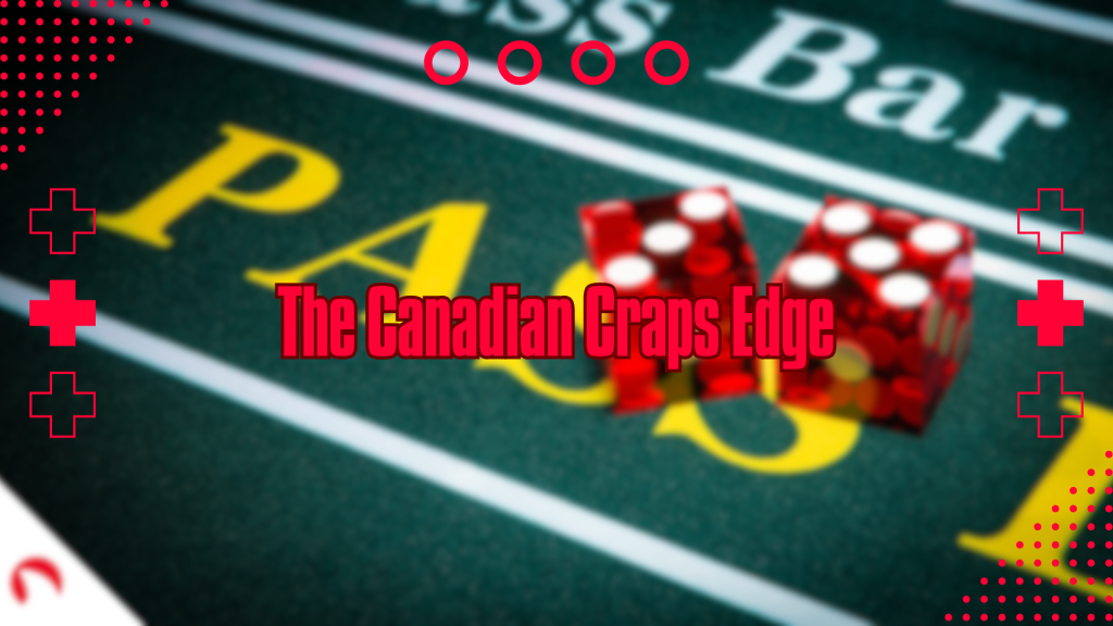 The Canadian Craps Edge