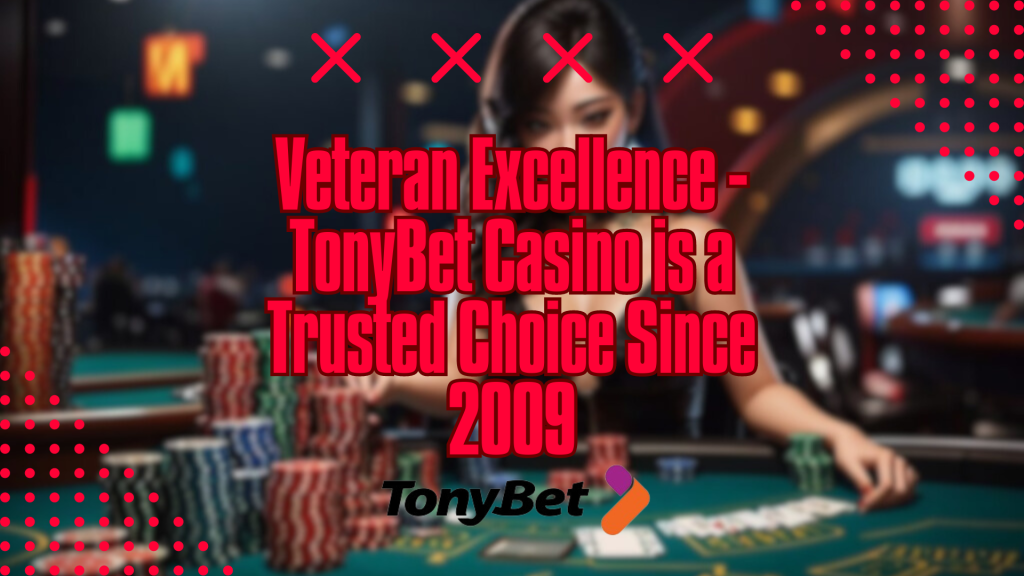 Veteran Excellence - TonyBet Casino is a Trusted Choice Since 2009