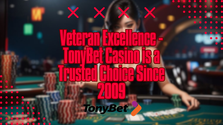 Veteran Excellence – TonyBet Casino is a Trusted Choice Since 2009