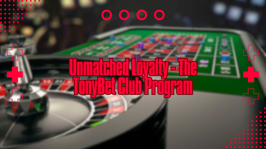 Unmatched Loyalty - The TonyBet Club Program