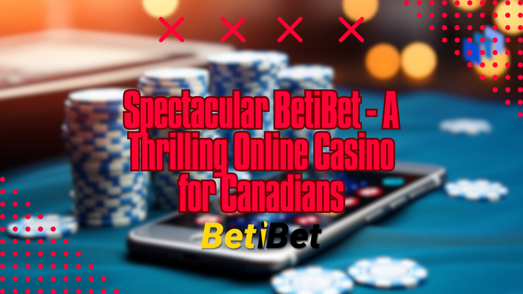 Spectacular BetiBet - A Thrilling Online Casino for Canadians