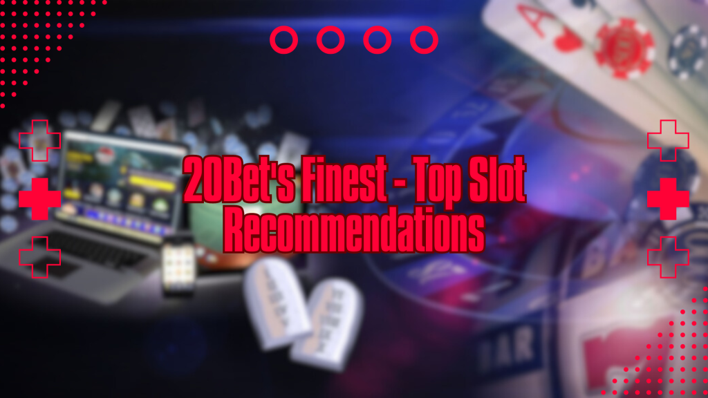 20Bet's Finest - Top Slot Recommendations