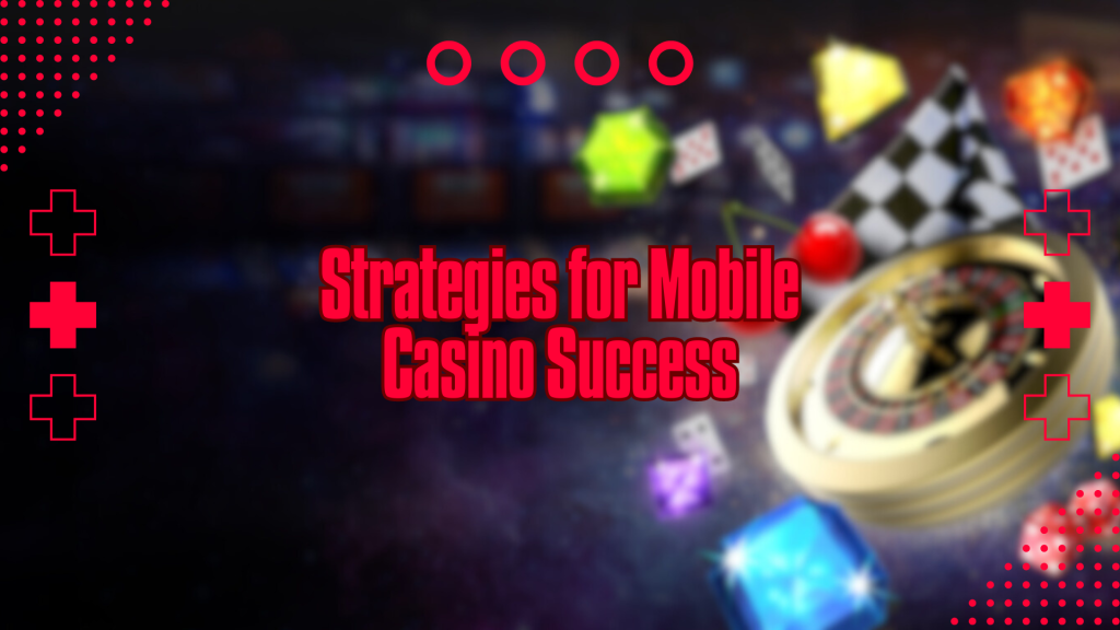 Strategies for Mobile Casino Success