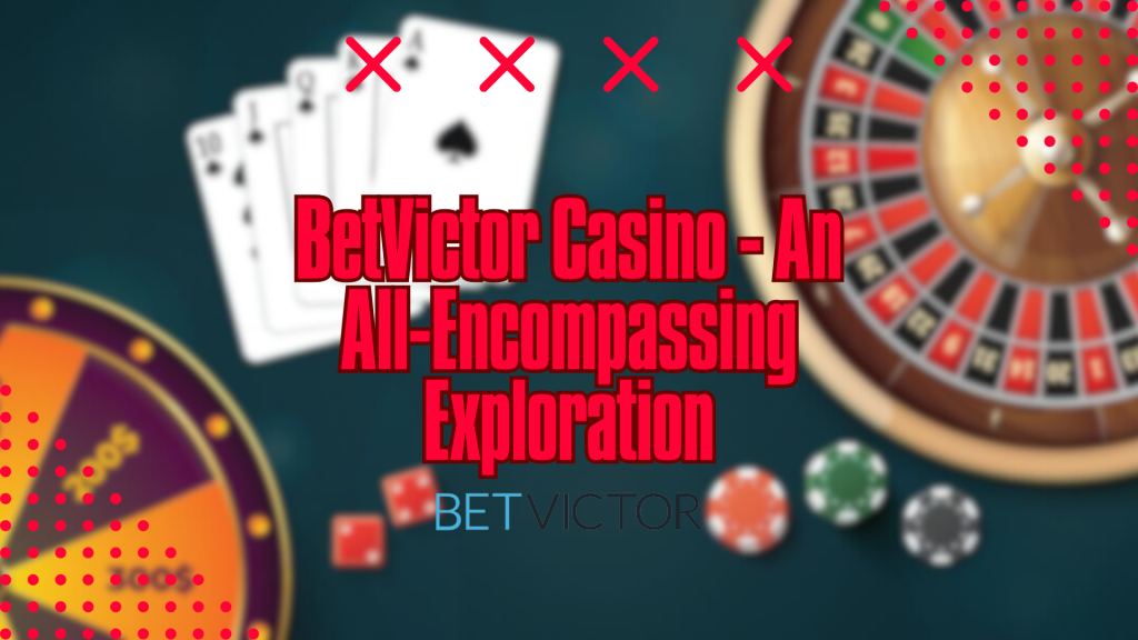 BetVictor Casino - An All-Encompassing Exploration