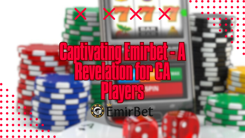 Captivating Emirbet - A Revelation for CA Players