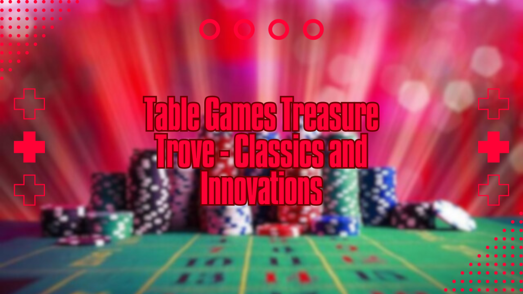 Table Games Treasure Trove - Classics and Innovations