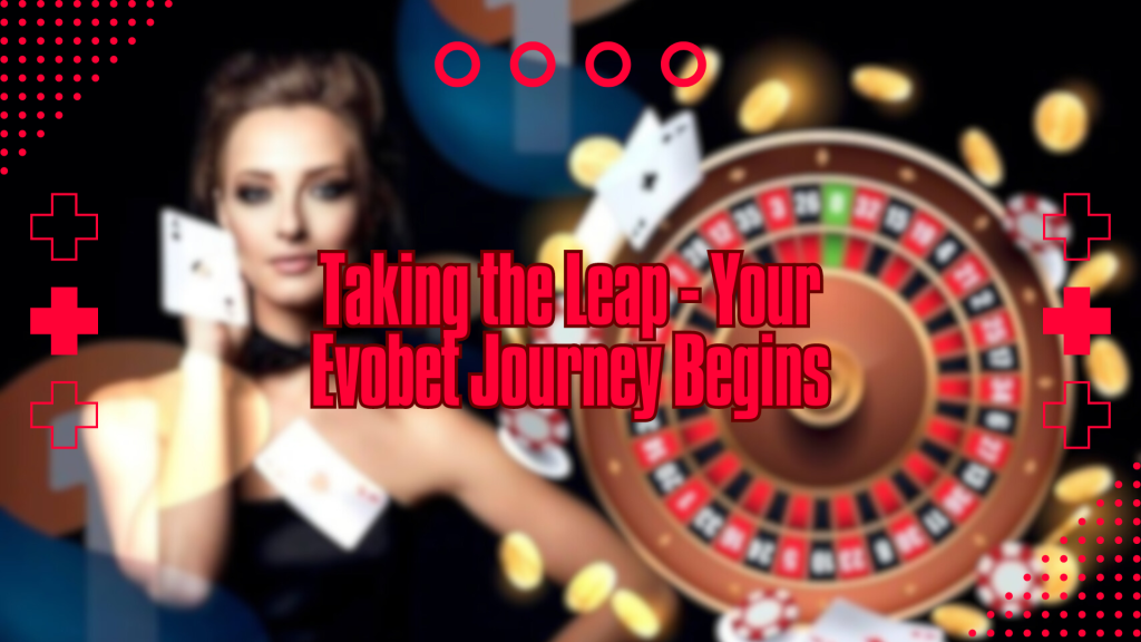 Taking the Leap - Your Evobet Journey Begins