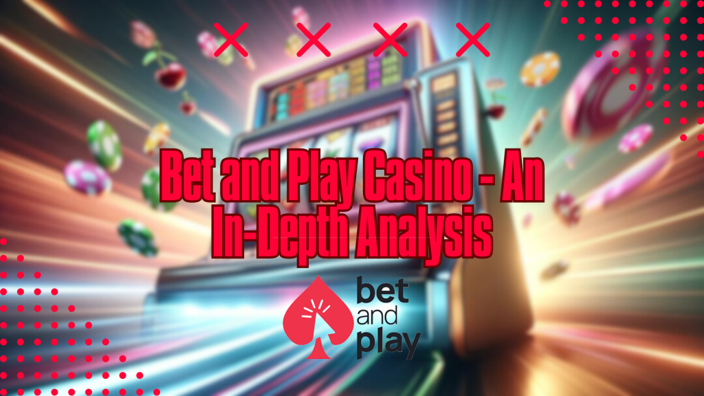 Bet and Play Casino - An In-Depth Analysis