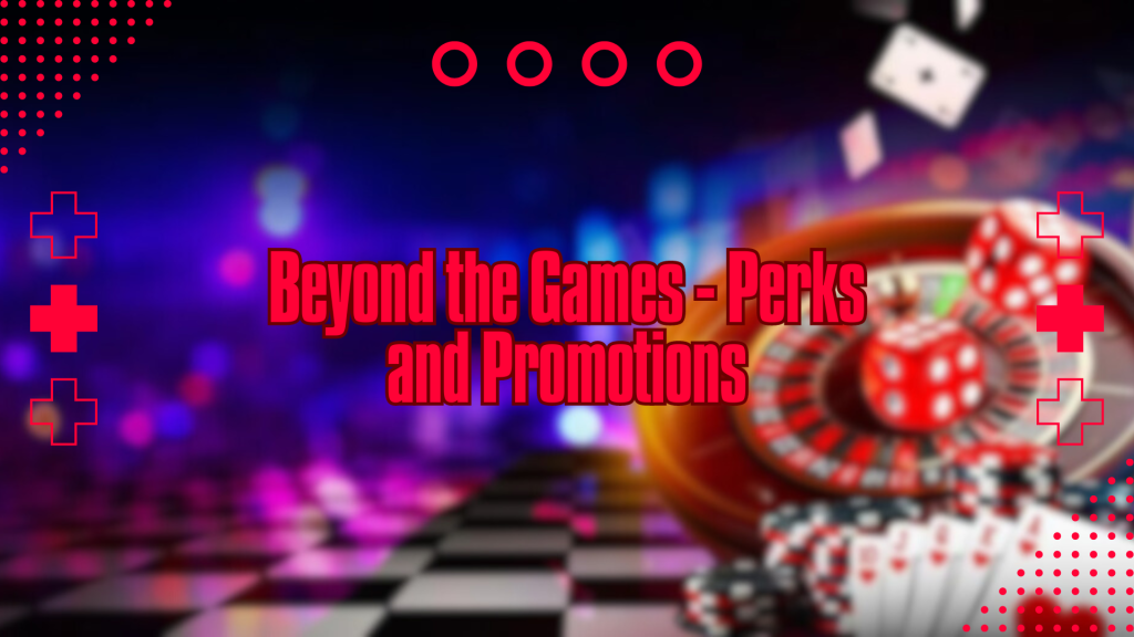 Beyond the Games - Perks and Promotions