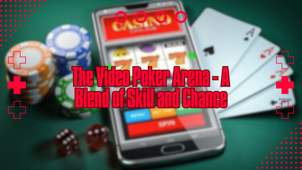 The Video Poker Arena - A Blend of Skill and Chance