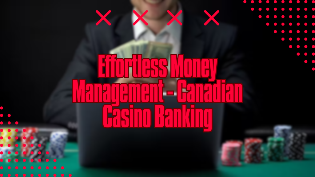 Effortless Money Management - Canadian Casino Banking