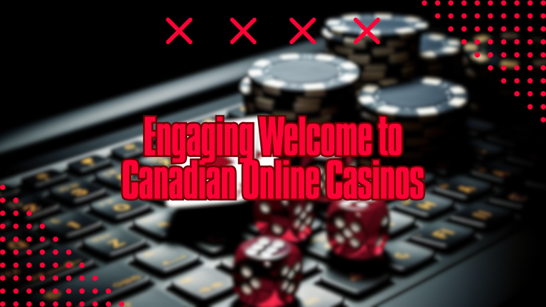 Engaging Welcome to Canadian Online Casinos